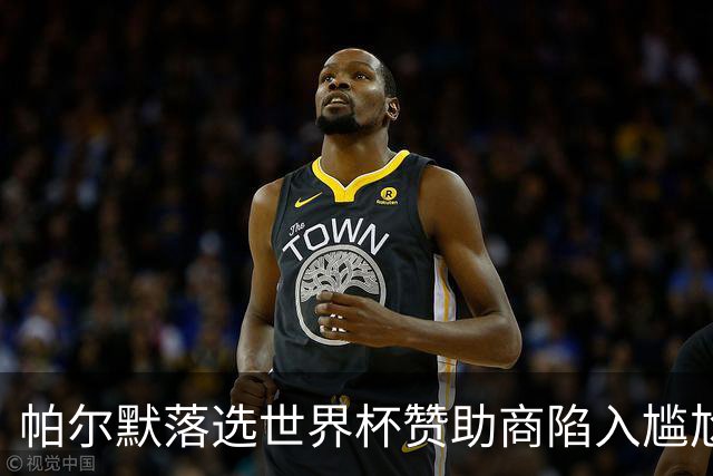 帕尔默落选世界杯赞助商陷入尴尬，可口可乐等被迫调整营销计划